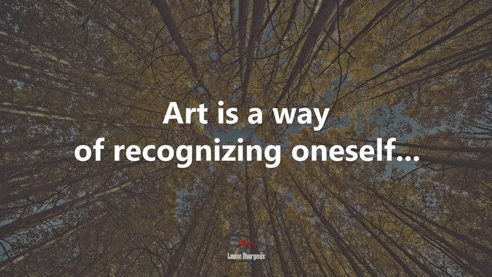 Art is a way of recognizing oneself... | Louise Bourgeois quote