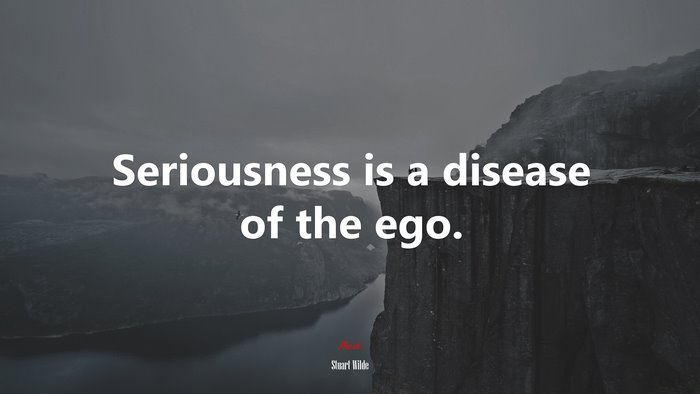 Seriousness is a disease of the ego. | Stuart Wilde quote