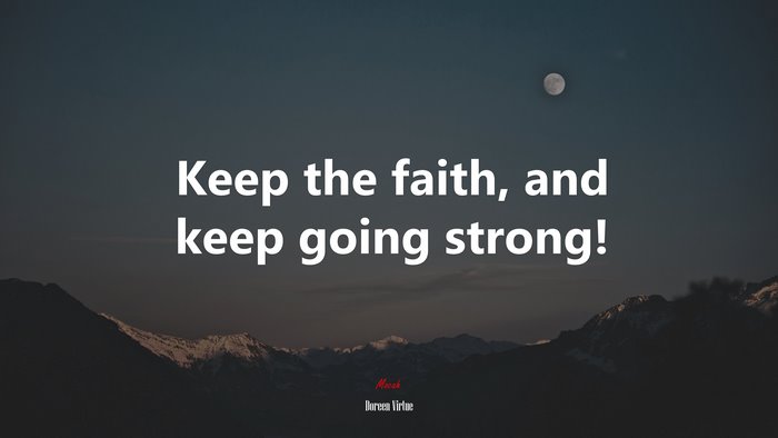 Keep the faith, and keep going strong! | Doreen Virtue quote