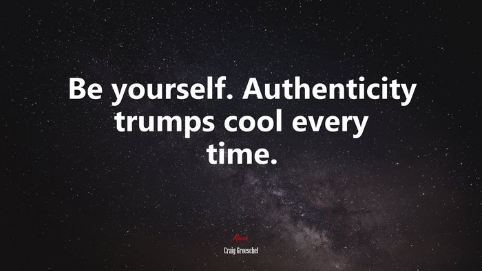 Be yourself. Authenticity trumps cool every time. | Craig Groeschel quote