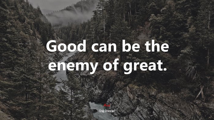 Good can be the enemy of great. | Craig Groeschel quote
