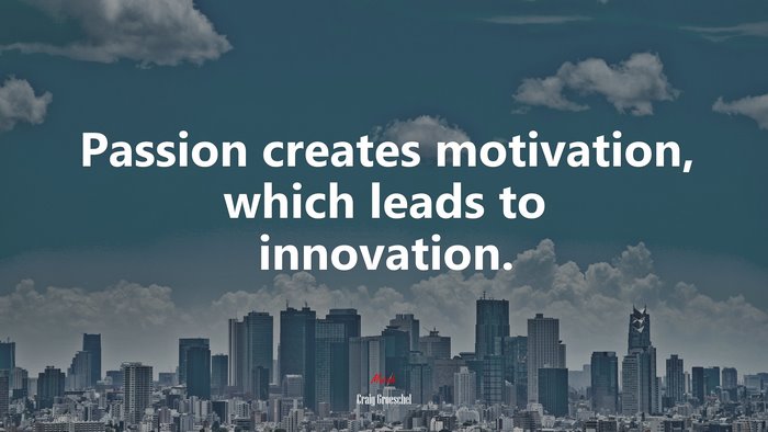 Passion creates motivation, which leads to innovation. | Craig Groeschel quote