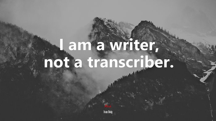 I am a writer, not a transcriber. | Ivan Doig quote