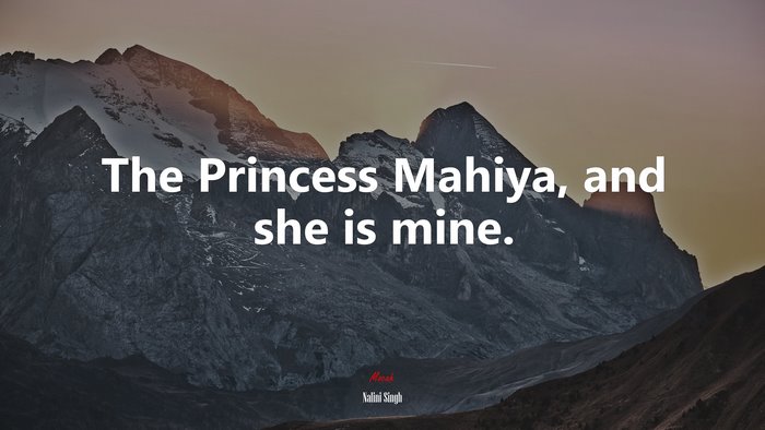 The Princess Mahiya, and she is mine. | Nalini Singh quote
