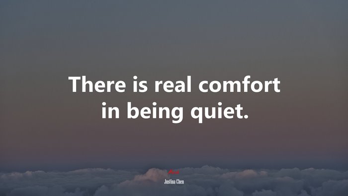 There is real comfort in being quiet. | Justina Chen quote