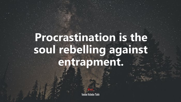 Procrastination is the soul rebelling against entrapment. | Nassim Nicholas Taleb quote