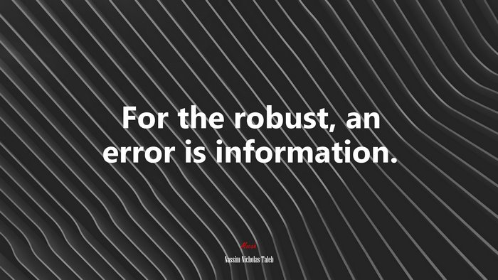 For the robust, an error is information. | Nassim Nicholas Taleb quote
