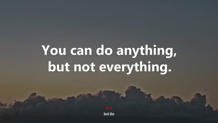 You can do anything, but not everything. | David Allen quote