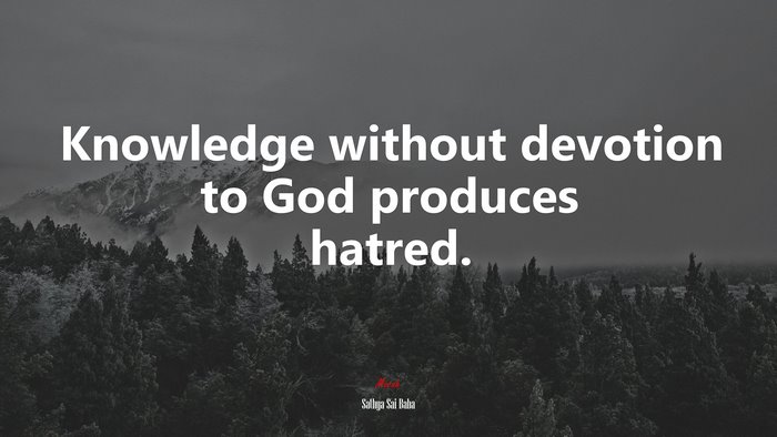 Knowledge without devotion to God produces hatred. | Sathya Sai Baba quote