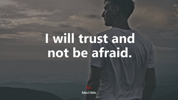 I will trust and not be afraid. | Wallace D. Wattles quote