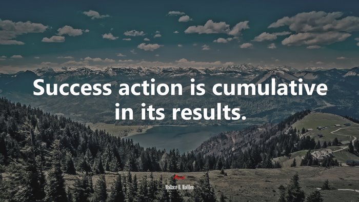 Success action is cumulative in its results. | Wallace D. Wattles quote