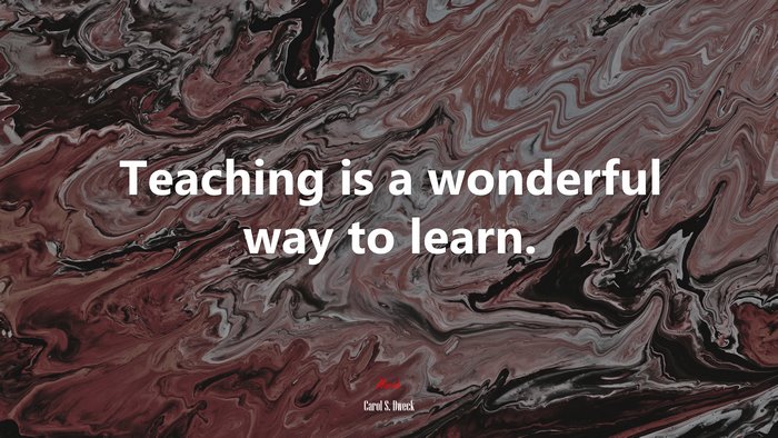 Teaching is a wonderful way to learn. | Carol S. Dweck quote