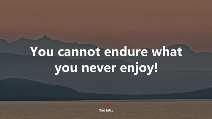 You cannot endure what you never enjoy! | Steven Furtick quote