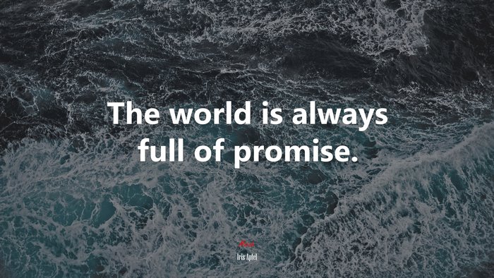 The world is always full of promise. | Iris Apfel quote