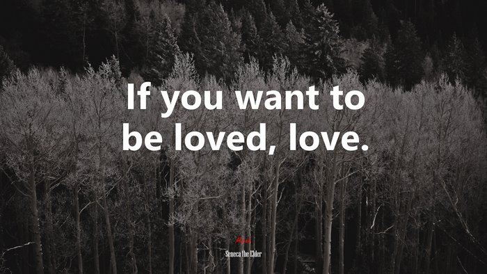 If you want to be loved, love. | Seneca the Elder quote