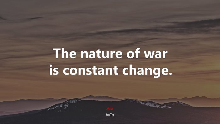 The nature of war is constant change. | Sun Tzu quote