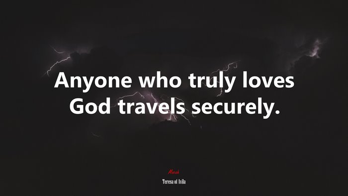 Anyone who truly loves God travels securely. | Teresa of Ávila quote
