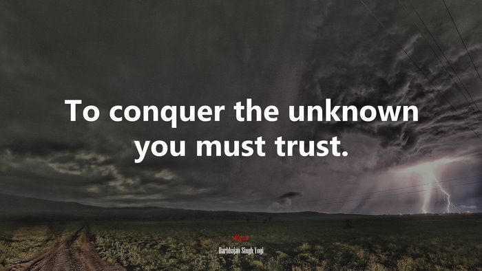 To conquer the unknown you must trust. | Harbhajan Singh Yogi quote