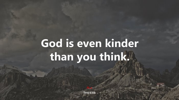 God is even kinder than you think. | Teresa of Ávila quote