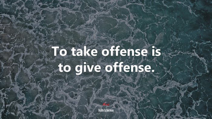 To take offense is to give offense. | Helen Schucman quote