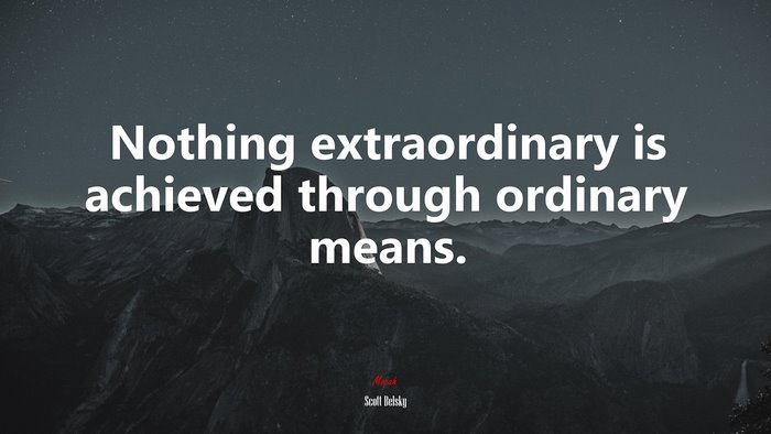 Nothing extraordinary is achieved through ordinary means. | Scott Belsky quote