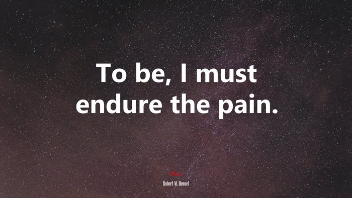 To be, I must endure the pain. | Robert M. Hensel quote
