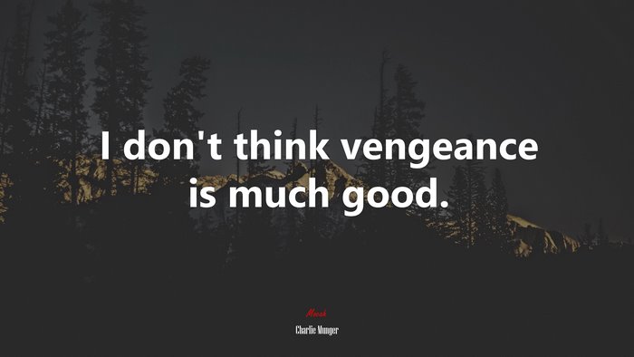 I don’t think vengeance is much good. | Charlie Munger quote