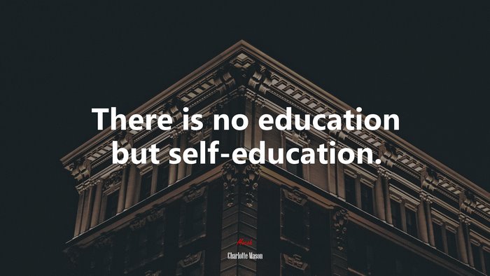 There is no education but self-education. | Charlotte Mason quote
