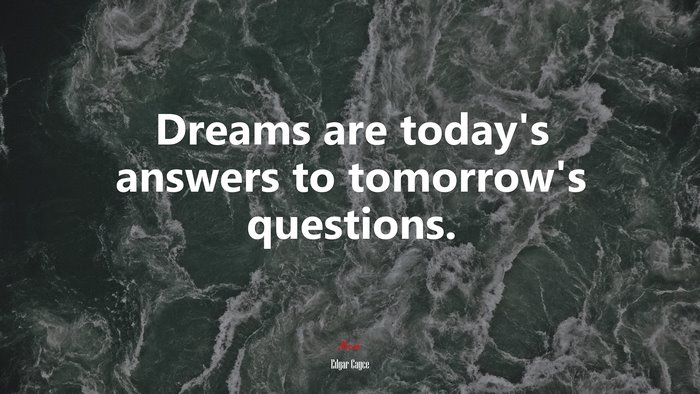 Dreams are today’s answers to tomorrow’s questions. | Edgar Cayce quote