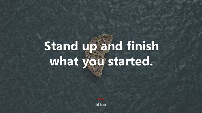 Stand up and finish what you started. | Bob Harper quote