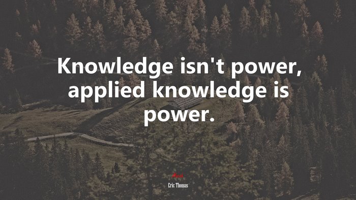 Knowledge isn’t power, applied knowledge is power. | Eric Thomas quote