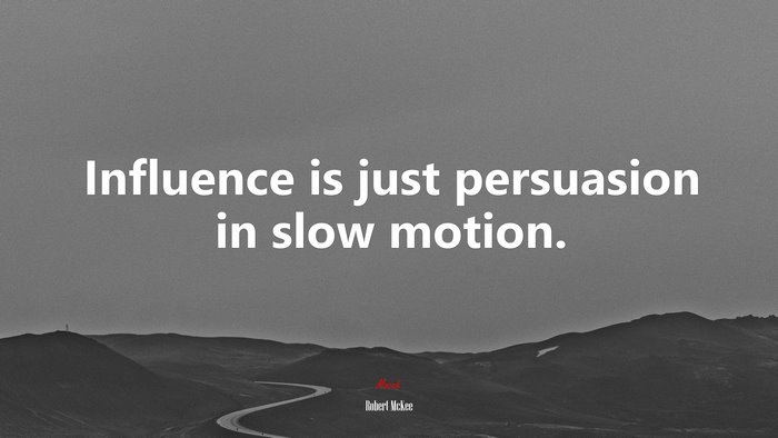 Influence is just persuasion in slow motion. | Robert McKee quote