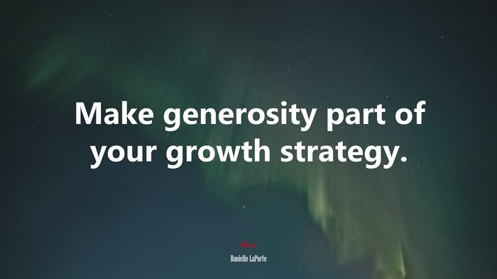 Make generosity part of your growth strategy. | Danielle LaPorte quote
