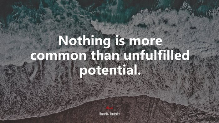 Nothing is more common than unfulfilled potential. | Howard G. Hendricks quote