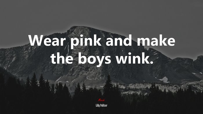 Wear pink and make the boys wink. | Lilly Pulitzer quote