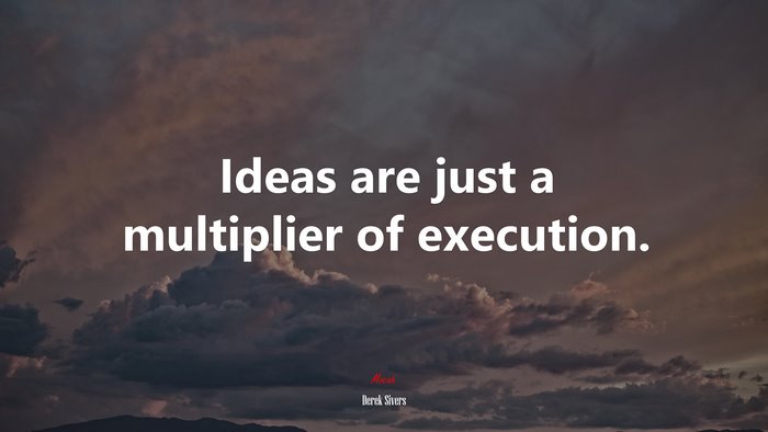 Ideas are just a multiplier of execution. | Derek Sivers quote