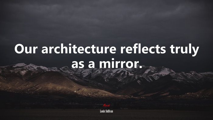 Our architecture reflects truly as a mirror. | Louis Sullivan quote