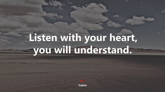 Listen with your heart, you will understand. | Pocahontas quote
