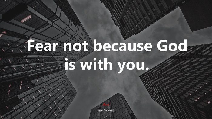 Fear not because God is with you. | Pio of Pietrelcina quote