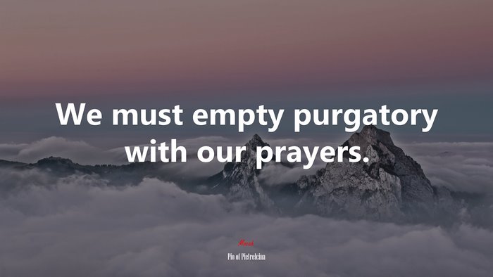 We must empty purgatory with our prayers. | Pio of Pietrelcina quote