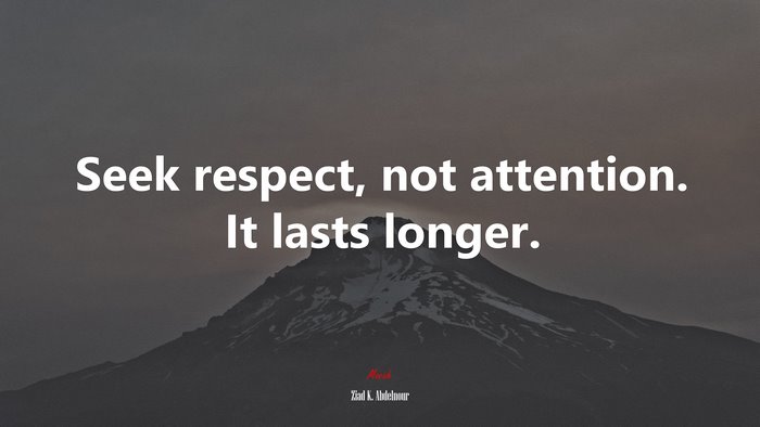 Seek respect, not attention. It lasts longer. | Ziad K. Abdelnour quote
