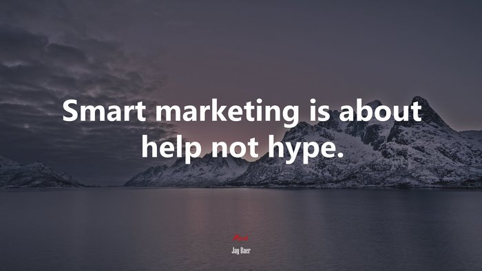 Smart marketing is about help not hype. | Jay Baer quote