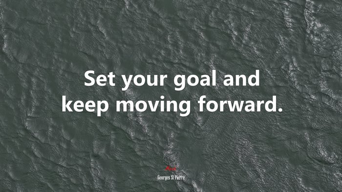 Set your goal and keep moving forward. | Georges St-Pierre quote
