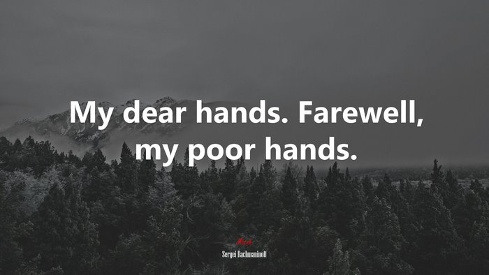 My dear hands. Farewell, my poor hands. | Sergei Rachmaninoff quote
