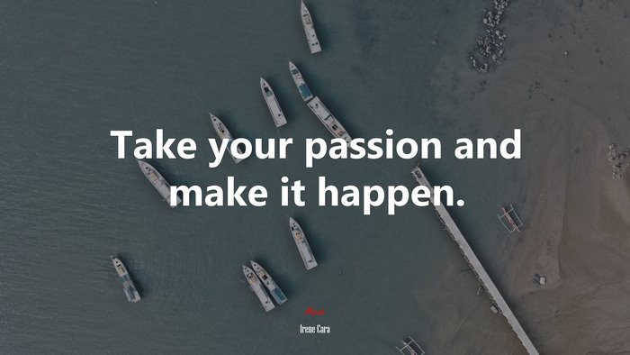 Take your passion and make it happen. | Irene Cara quote