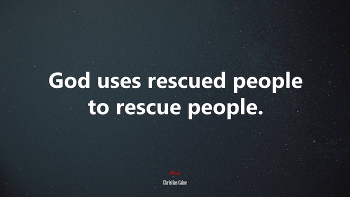 God uses rescued people to rescue people. | Christine Caine quote
