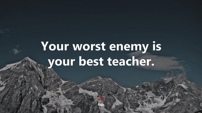 Your worst enemy is your best teacher. | Buddha quote
