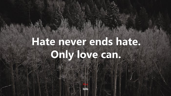 Hate never ends hate. Only love can. | Buddha quote