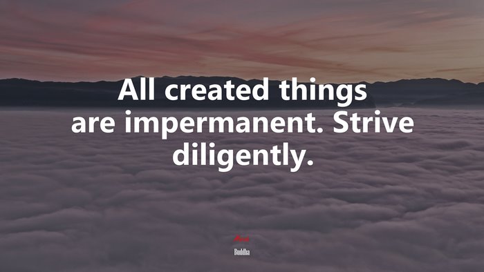 All created things are impermanent. Strive diligently. | Buddha quote