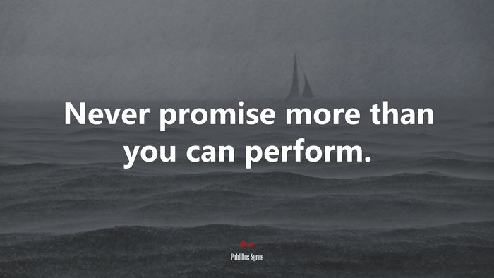 Never promise more than you can perform. | Publilius Syrus quote